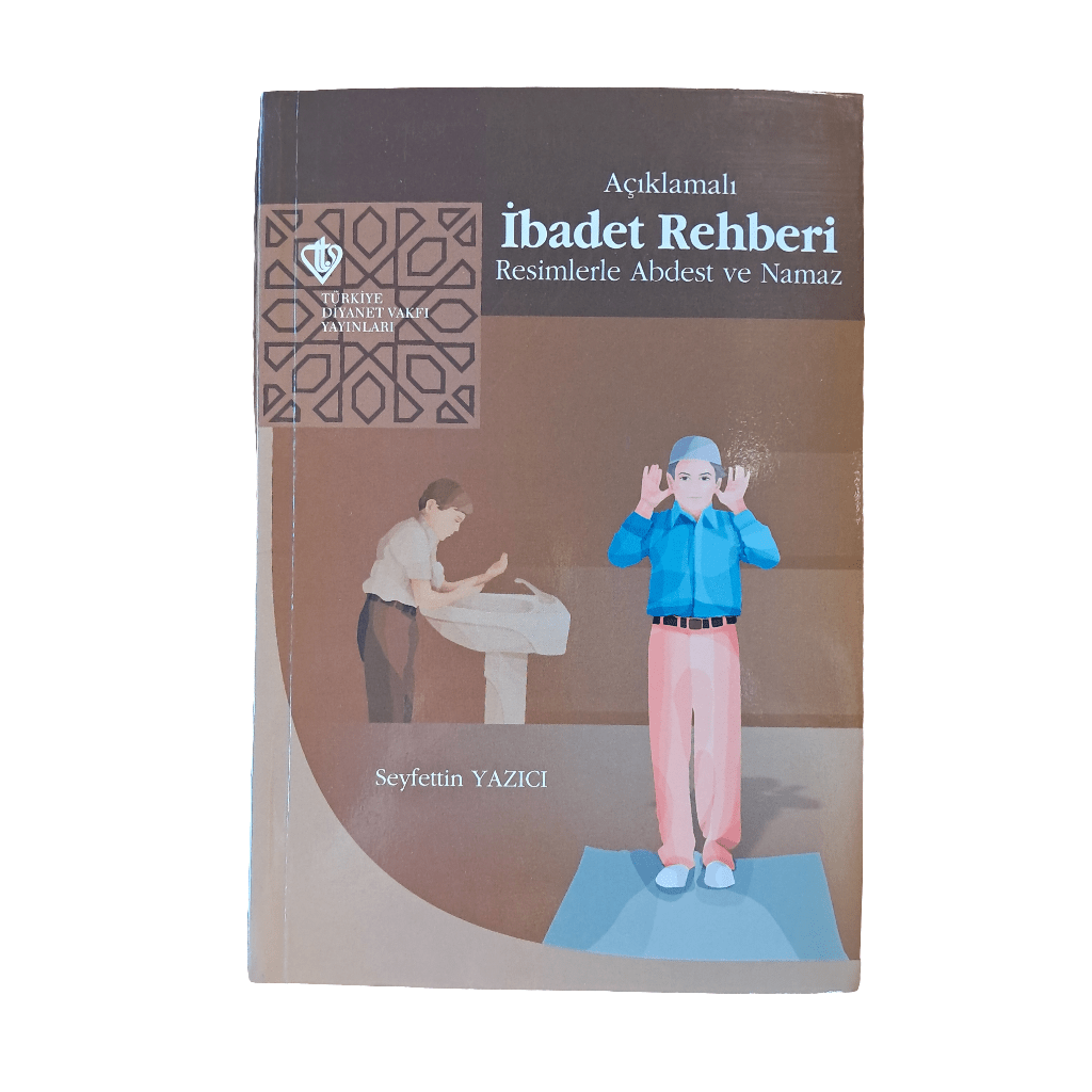 Açıklamalı İbadet Rehberi: Resimlerle Abdest ve Namaz -